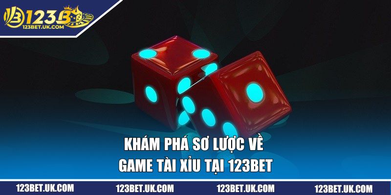 Tài Xỉu 123BET Bứt Phá Thắng Lớn, Chinh Phục Mọi Cao Thủ 1 Khám phá sơ lược về game tài xỉu tại 123BET