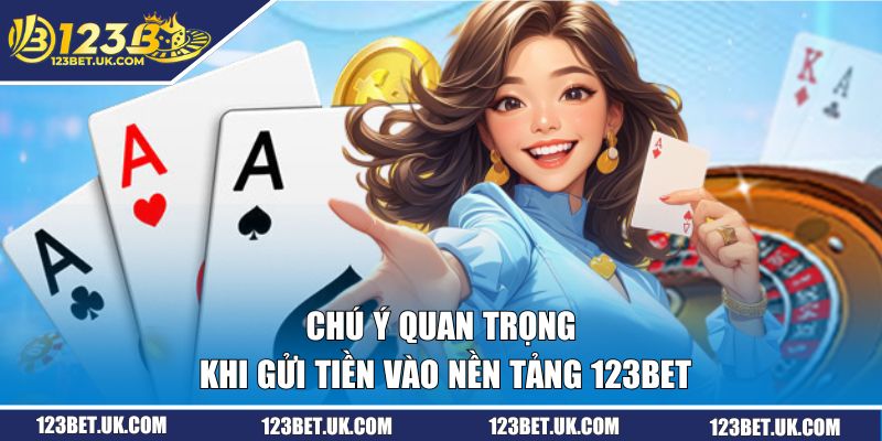 Nạp Tiền 123BET | Nhanh Chóng Cùng Với Phương Thức Hiện Đại 2 Chú ý quan trọng khi gửi tiền vào nền tảng 123BET